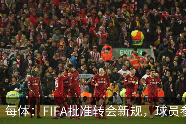 每体：FIFA批准转会新规，球员参与转会决策合同中必须有解约条款